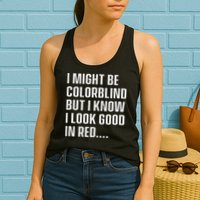 I Might Be Colorblind But I Know I Look Good In Red Womens Tank Top