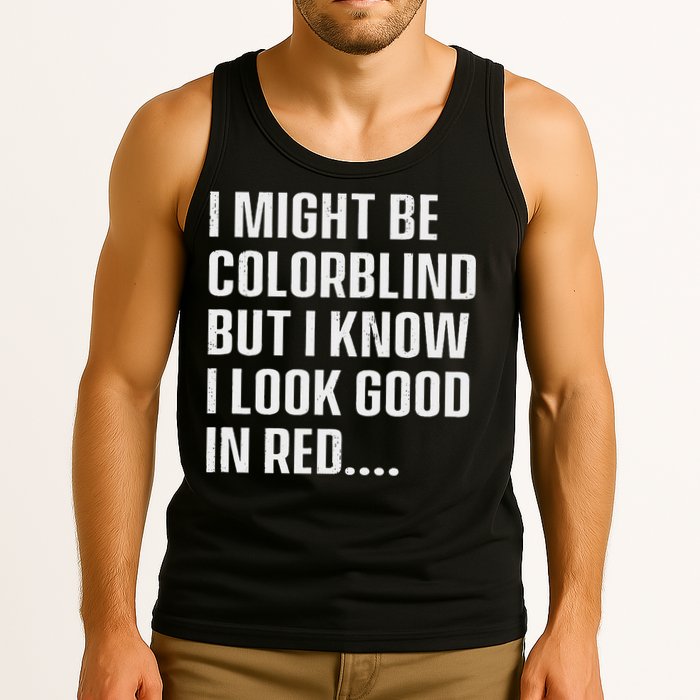 I Might Be Colorblind But I Know I Look Good In Red Tank Top