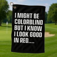 I Might Be Colorblind But I Know I Look Good In Red Golf Towel