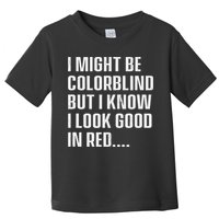 I Might Be Colorblind But I Know I Look Good In Red Toddler T-Shirt