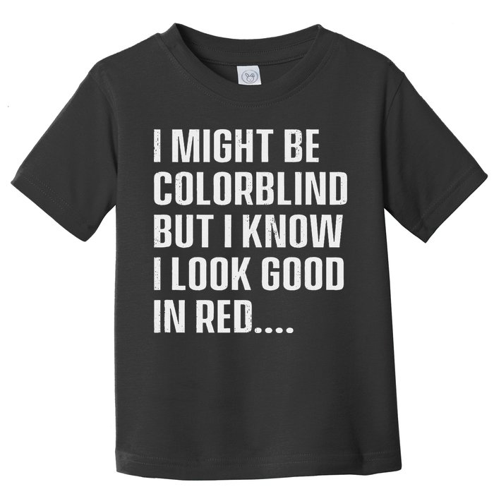 I Might Be Colorblind But I Know I Look Good In Red Toddler T-Shirt