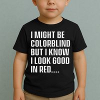 I Might Be Colorblind But I Know I Look Good In Red Toddler T-Shirt
