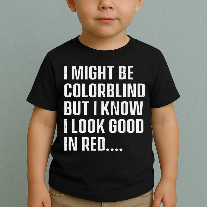 I Might Be Colorblind But I Know I Look Good In Red Toddler T-Shirt