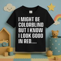 I Might Be Colorblind But I Know I Look Good In Red Toddler T-Shirt