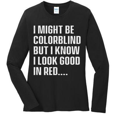 I Might Be Colorblind But I Know I Look Good In Red Ladies Long Sleeve Shirt