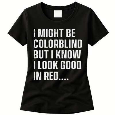 I Might Be Colorblind But I Know I Look Good In Red Womens T-Shirt