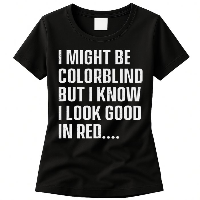 I Might Be Colorblind But I Know I Look Good In Red Womens T-Shirt