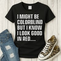 I Might Be Colorblind But I Know I Look Good In Red Womens T-Shirt