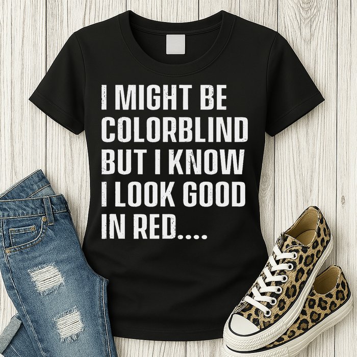 I Might Be Colorblind But I Know I Look Good In Red Womens T-Shirt