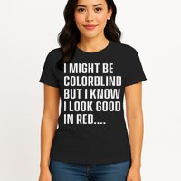 I Might Be Colorblind But I Know I Look Good In Red Womens T-Shirt