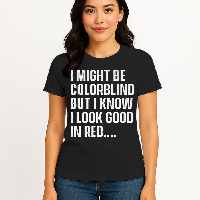 I Might Be Colorblind But I Know I Look Good In Red Womens T-Shirt