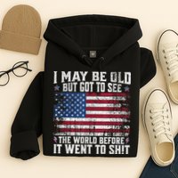 I May Be Old But Got To See The World Before It Went To Shit Hoodie