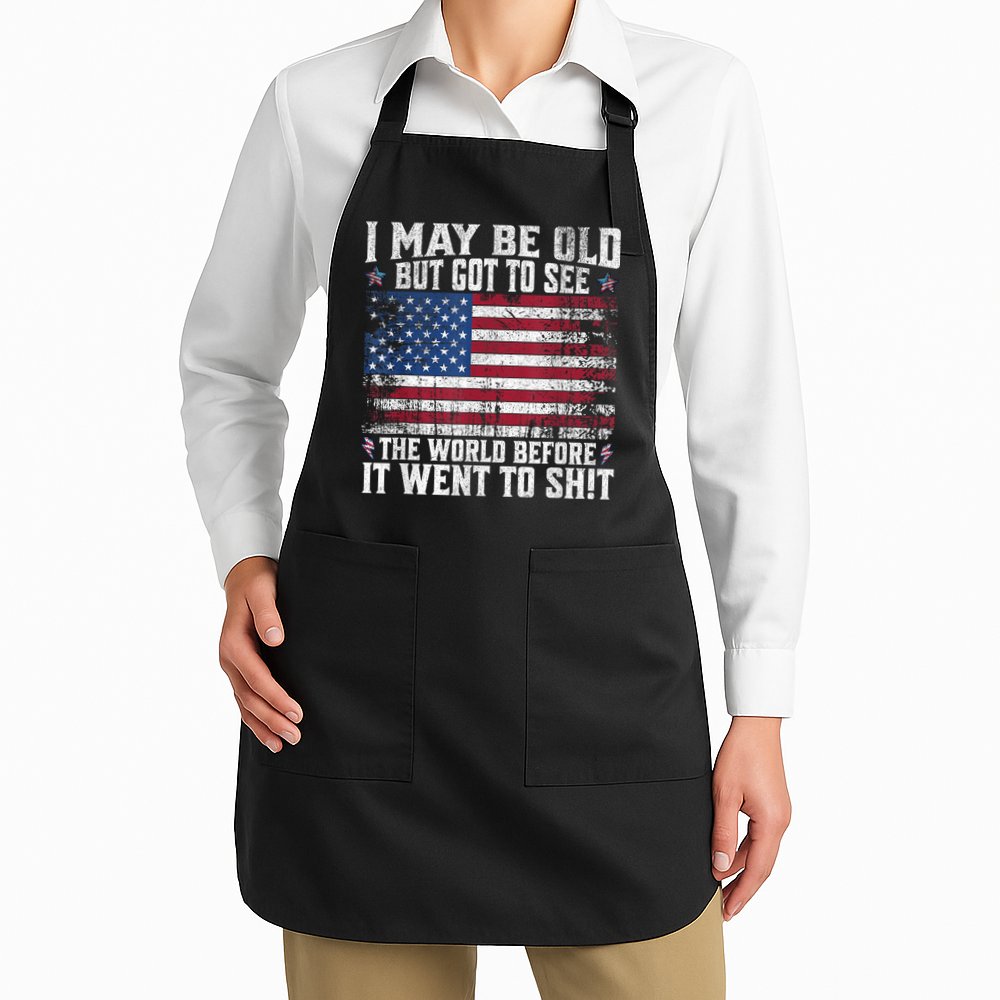 I May Be Old But Got To See The World Before It Went To Shit Apron
