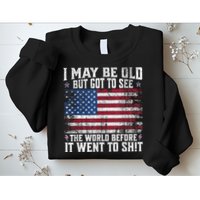 I May Be Old But Got To See The World Before It Went To Shit Sweatshirt