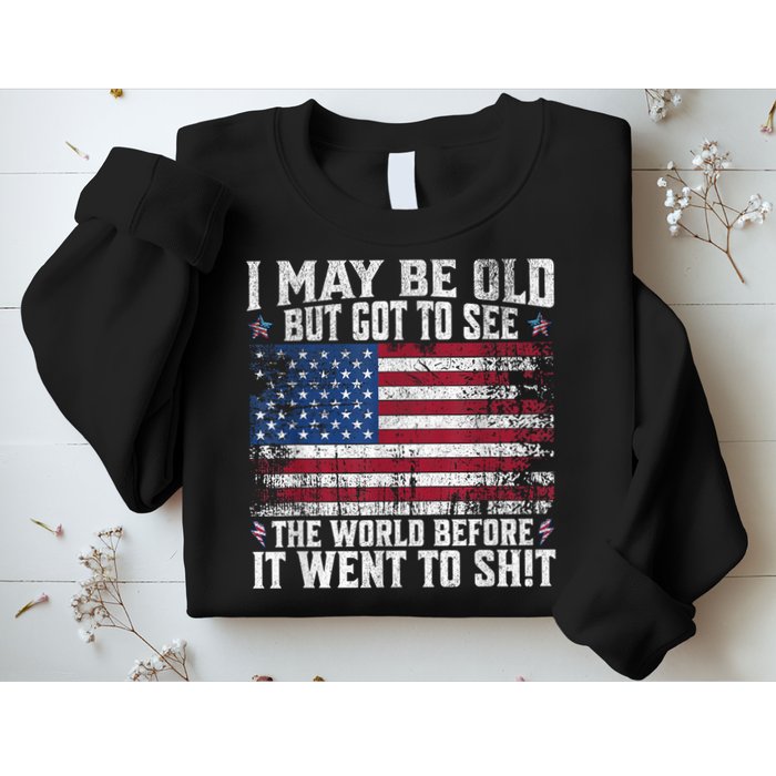 I May Be Old But Got To See The World Before It Went To Shit Sweatshirt