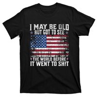 I May Be Old But Got To See The World Before It Went To Shit T-Shirt