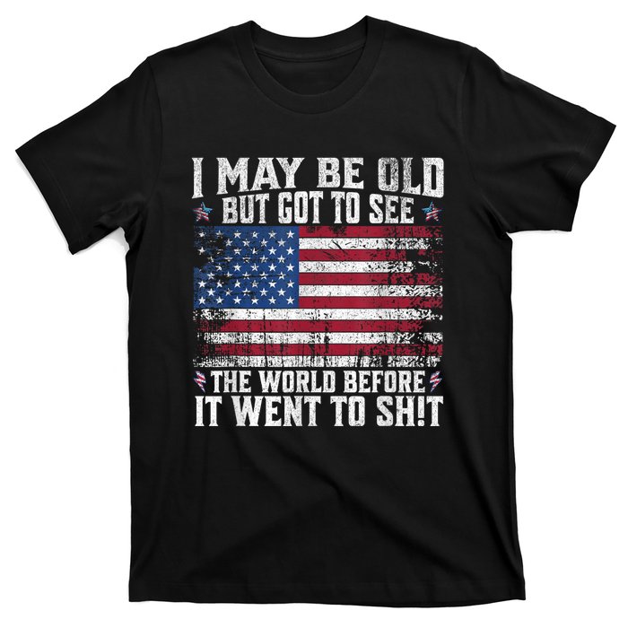 I May Be Old But Got To See The World Before It Went To Shit T-Shirt