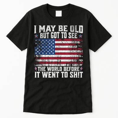 I May Be Old But Got To See The World Before It Went To Shit Tall T-Shirt