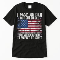 I May Be Old But Got To See The World Before It Went To Shit Tall T-Shirt