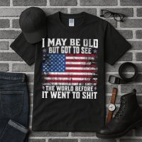 I May Be Old But Got To See The World Before It Went To Shit Tall T-Shirt