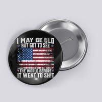 I May Be Old But Got To See The World Before It Went To Shit Button