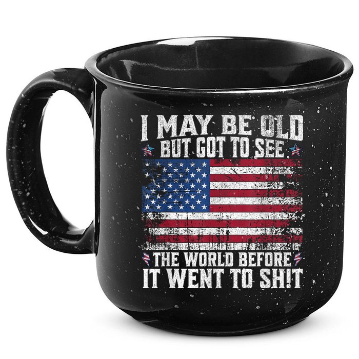 I May Be Old But Got To See The World Before It Went To Shit 15oz Campfire Ceramic Mug