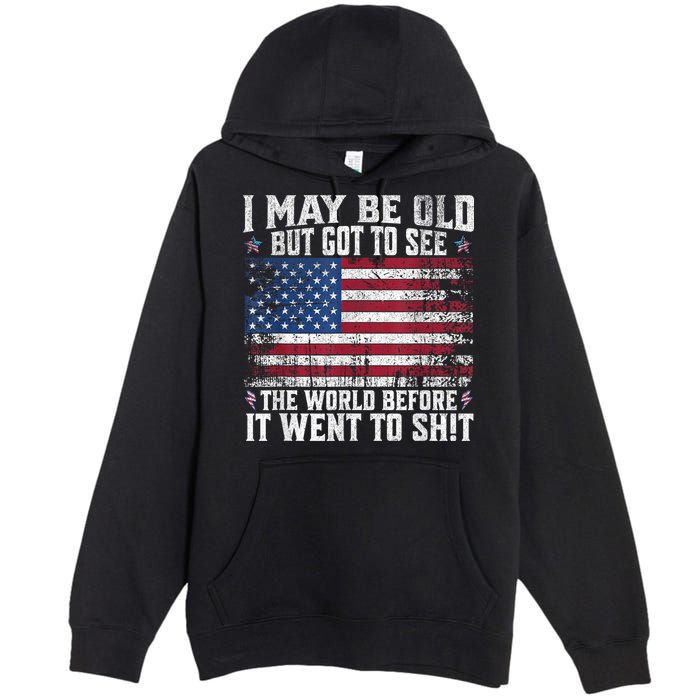 I May Be Old But Got To See The World Before It Went To Shit Premium Pullover Hoodie