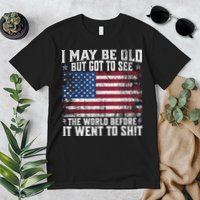 I May Be Old But Got To See The World Before It Went To Shit Premium T-Shirt