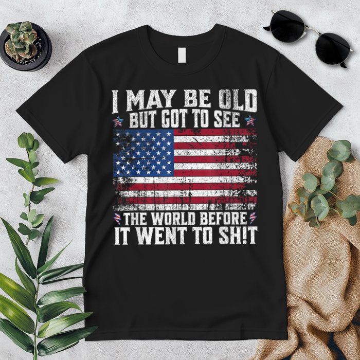 I May Be Old But Got To See The World Before It Went To Shit Premium T-Shirt