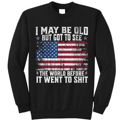 I May Be Old But Got To See The World Before It Went To Shit Tall Sweatshirt