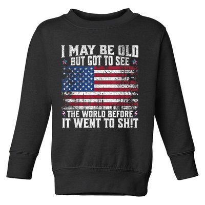 I May Be Old But Got To See The World Before It Went To Shit Toddler Sweatshirt