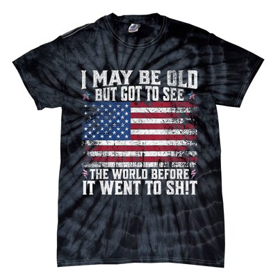 I May Be Old But Got To See The World Before It Went To Shit Tie-Dye T-Shirt