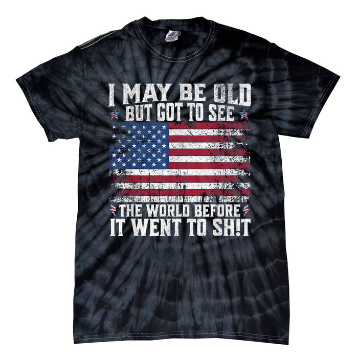 I May Be Old But Got To See The World Before It Went To Shit Tie-Dye T-Shirt