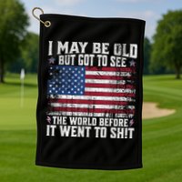 I May Be Old But Got To See The World Before It Went To Shit Golf Towel