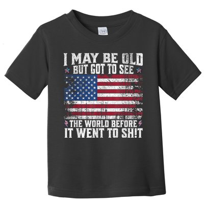 I May Be Old But Got To See The World Before It Went To Shit Toddler T-Shirt