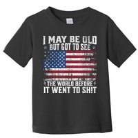 I May Be Old But Got To See The World Before It Went To Shit Toddler T-Shirt