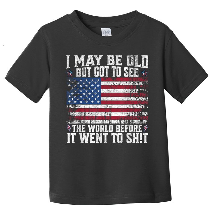 I May Be Old But Got To See The World Before It Went To Shit Toddler T-Shirt