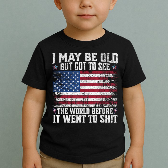 I May Be Old But Got To See The World Before It Went To Shit Toddler T-Shirt