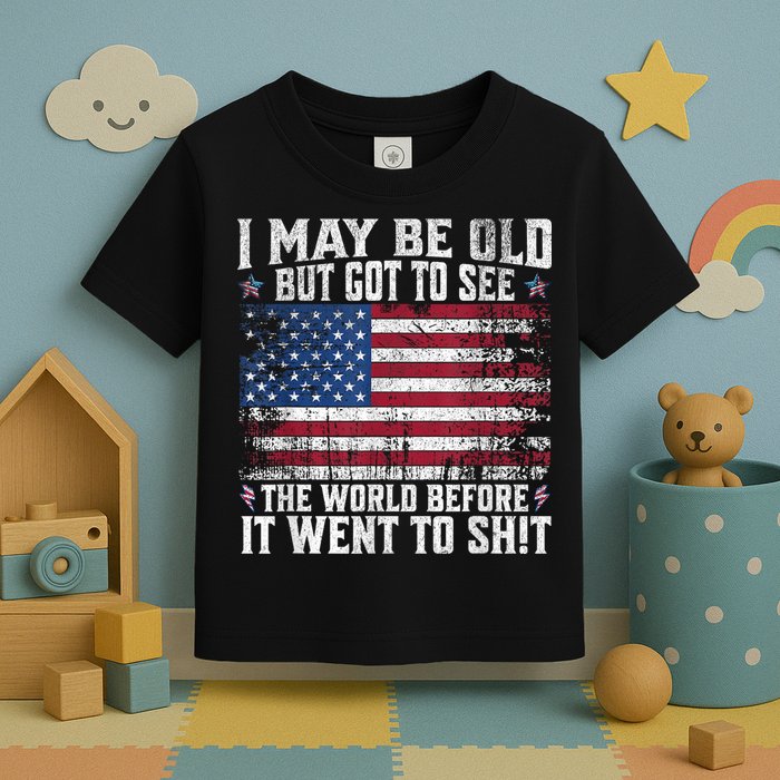 I May Be Old But Got To See The World Before It Went To Shit Toddler T-Shirt