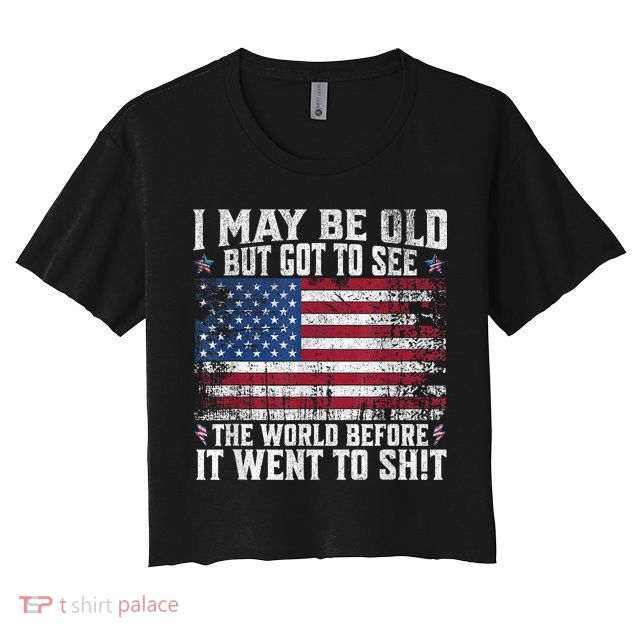 I May Be Old But Got To See The World Before It Went To Shit Crop Top