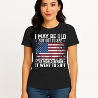 I May Be Old But Got To See The World Before It Went To Shit Womens T-Shirt