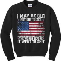 I May Be Old But Got To See The World Before It Went To Shit Kids Sweatshirt