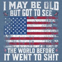 I May Be Old But Got To See The World Before It Went To Shit Garment-Dyed Sweatshirt