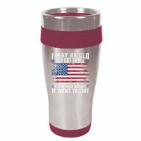 I May Be Old But Got To See The World Before It Went To Shit 16oz Travel Tumbler