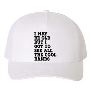 I May Be Old But I Got To See All The Cool Bands Yupoong Adult 5-Panel Trucker Hat