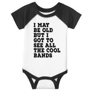 I May Be Old But I Got To See All The Cool Bands Infant Baby Jersey Bodysuit