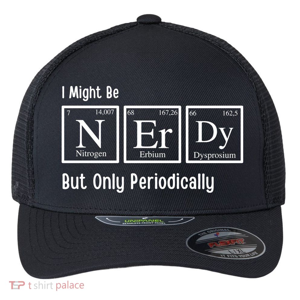 I Might Be Nerdy But Only Periodically Chemistry Lover Flexfit Unipanel Trucker Cap