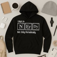 I Might Be Nerdy But Only Periodically Chemistry Lover Hoodie