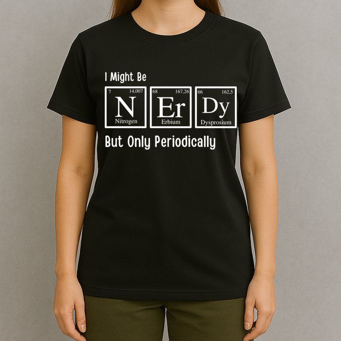 I Might Be Nerdy But Only Periodically Chemistry Lover T-Shirt
