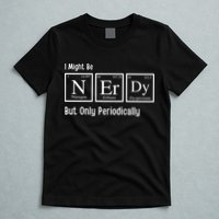 I Might Be Nerdy But Only Periodically Chemistry Lover T-Shirt